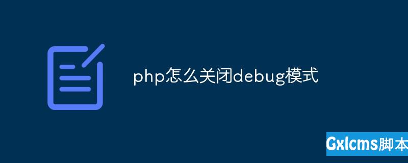 php怎么关闭debug模式 - 文章图片