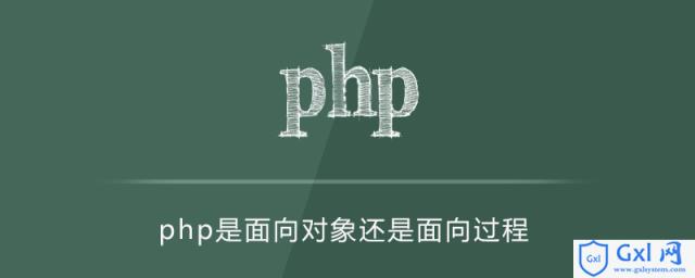 php是面向对象还是面向过程 - 文章图片
