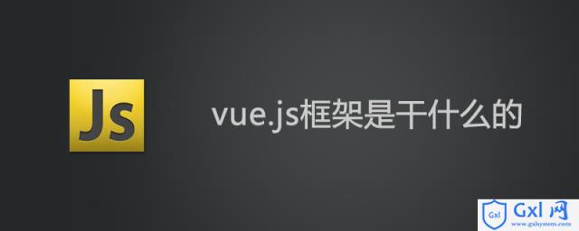vue.js框架是干什么的 - 文章图片