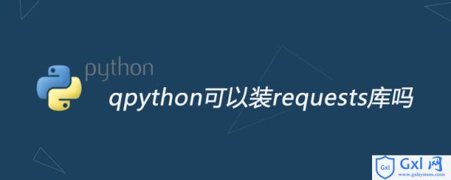 qpython可以装requests库吗 - 文章图片