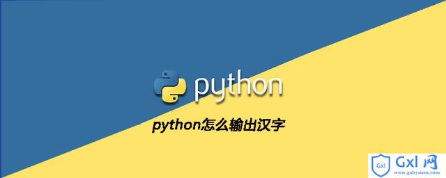 python怎么输出汉字 - 文章图片