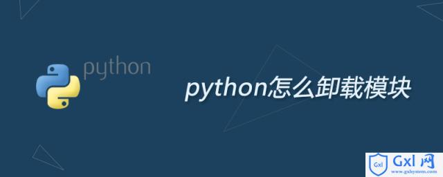 python怎么卸载模块 - 文章图片