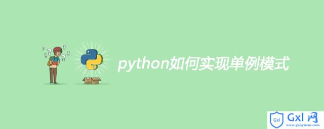 python如何实现单例模式 - 文章图片