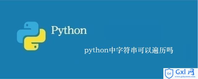 python中字符串可以遍历吗 - 文章图片