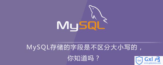 MySQL存储的字段是不区分大小写的，你知道吗？ - 文章图片