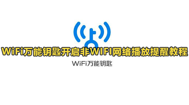 WiFi万能钥匙开启非WIFI网络播放提醒教程